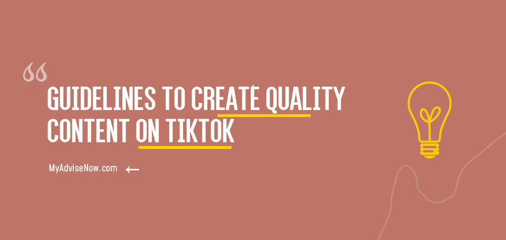 Guidelines to Create Quality Content on TikTok | MyAdviseNow.com