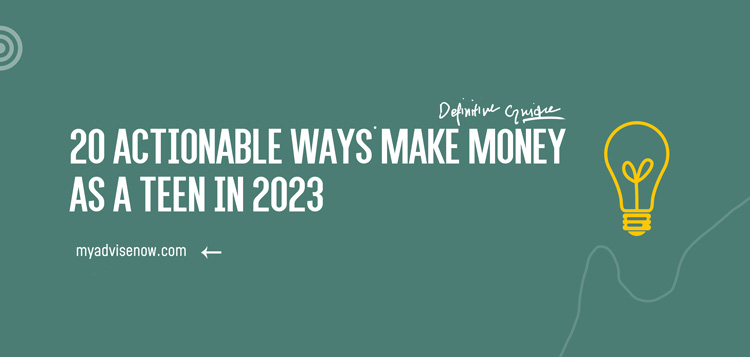 20 Actionable Ways Make Money as a Teen in 2023 | MyAdviseNow