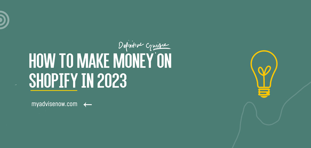 How to Make Money on Shopify in 2023 | MyAdviseNow